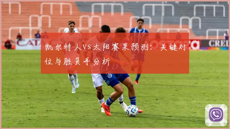 凯尔特人vs太阳赛果预测：关键对位与胜负手分析