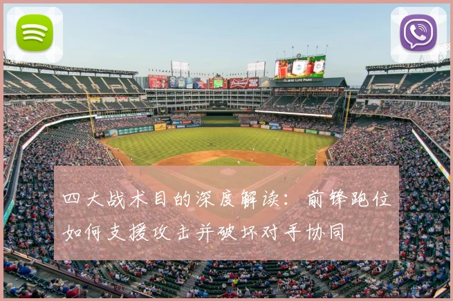 四大战术目的深度解读:前锋跑位如何支援攻击并破坏对手协同